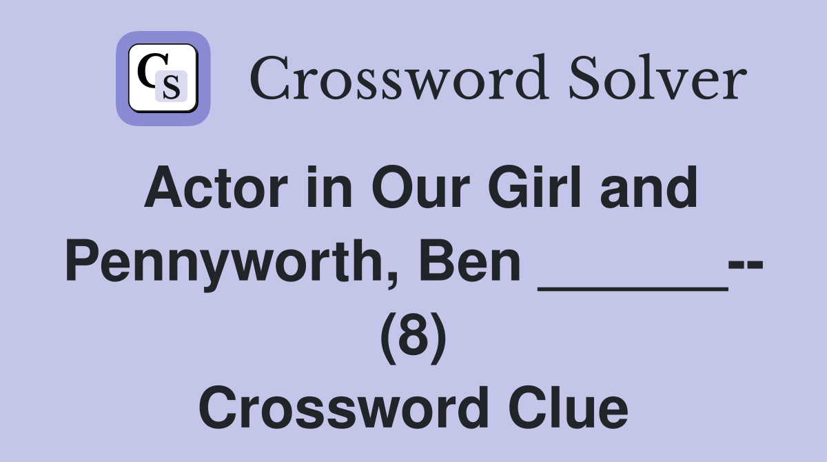 Actor in Our Girl and Pennyworth, Ben ______-- (8) Crossword Clue
