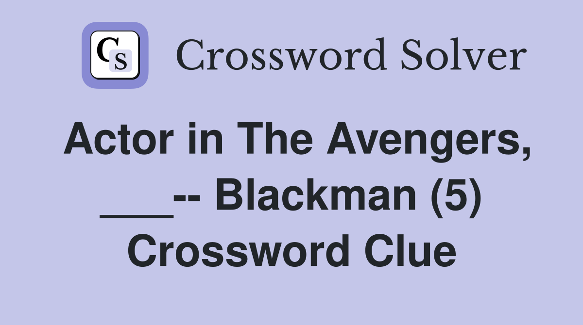Actor in The Avengers, ___-- Blackman (5) Crossword Clue