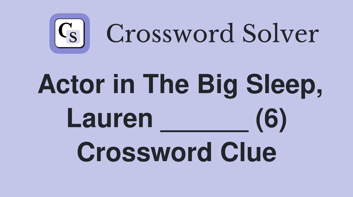 Actor in The Big Sleep, Lauren ______ (6) Crossword Clue