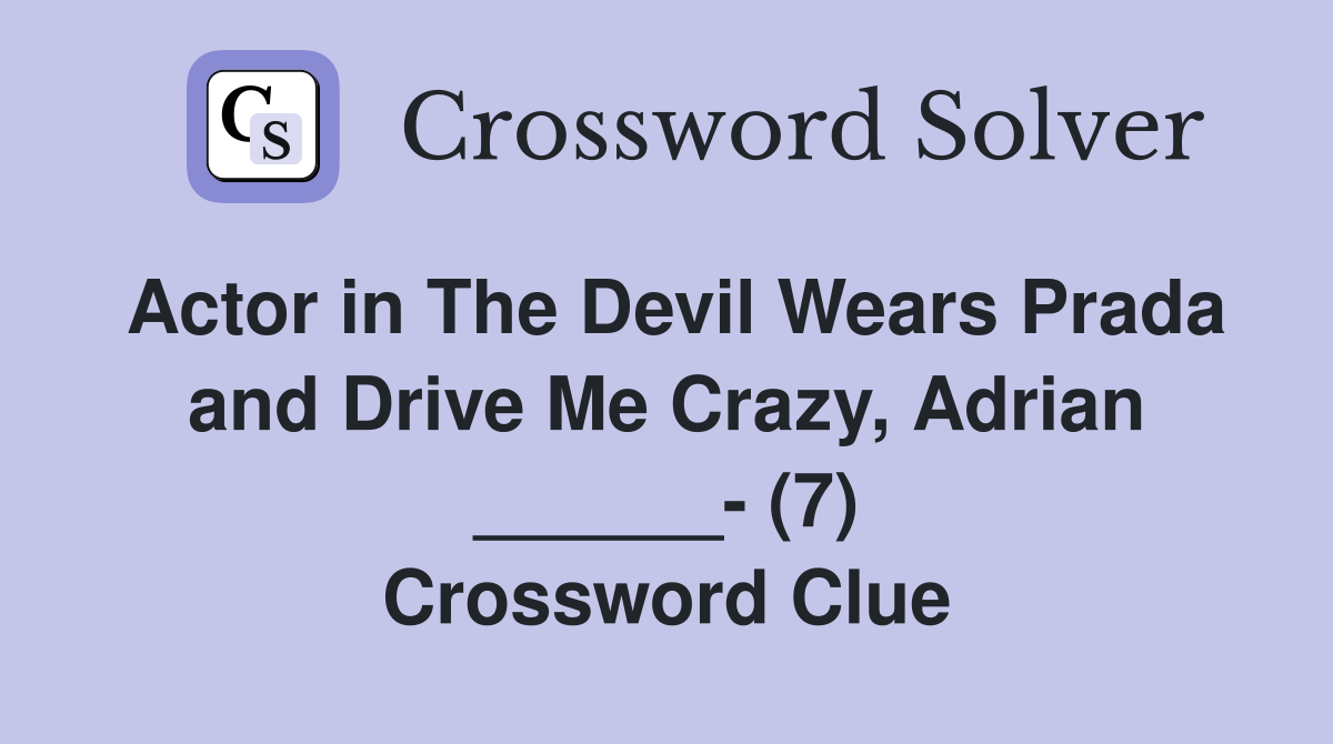 Actor in The Devil Wears Prada and Drive Me Crazy, Adrian ______- (7) Crossword Clue