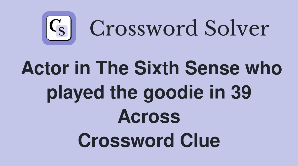 Actor in The Sixth Sense who played the goodie in 39 Across Crossword Clue