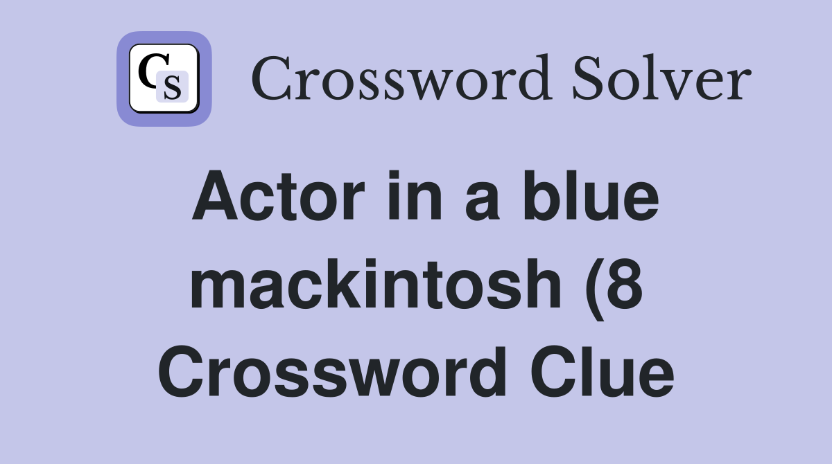 Actor in a blue mackintosh (8) Crossword Clue Answers Crossword Solver Actor in a blue mackintosh (8) Crossword Clue Answers Crossword Solver