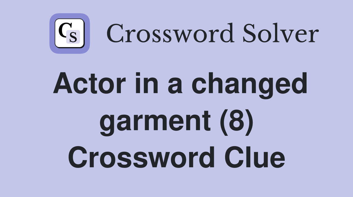 Actor in a changed garment (8) Crossword Clue