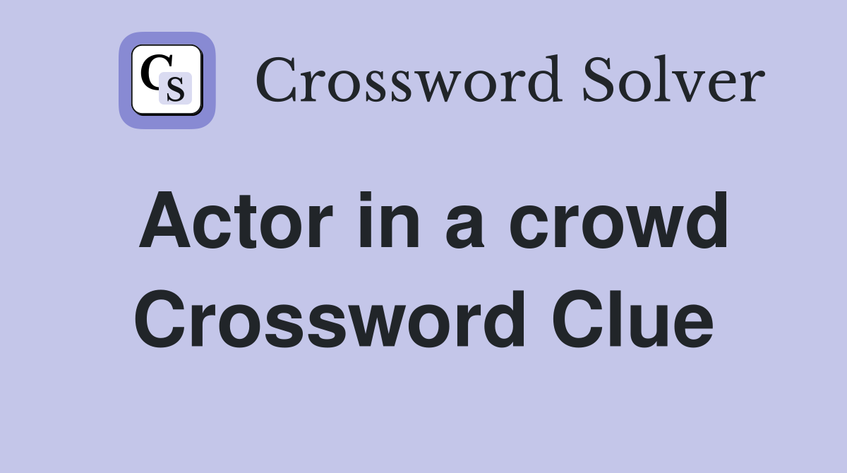 Actor in a crowd Crossword Clue