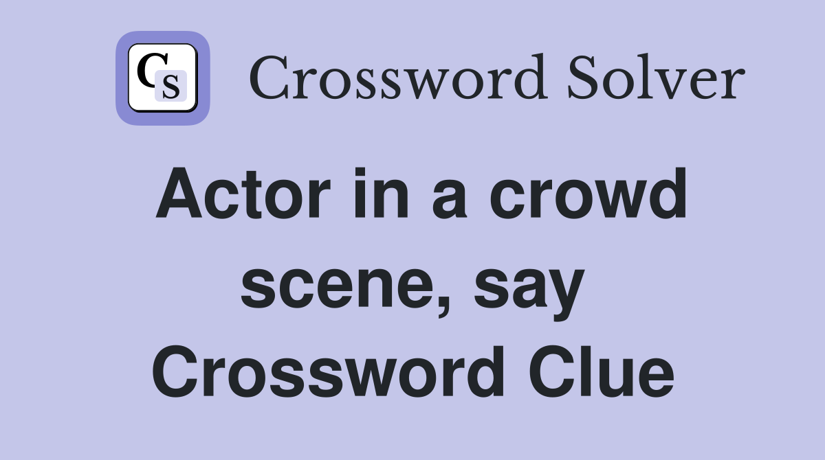 Actor in a crowd scene, say Crossword Clue