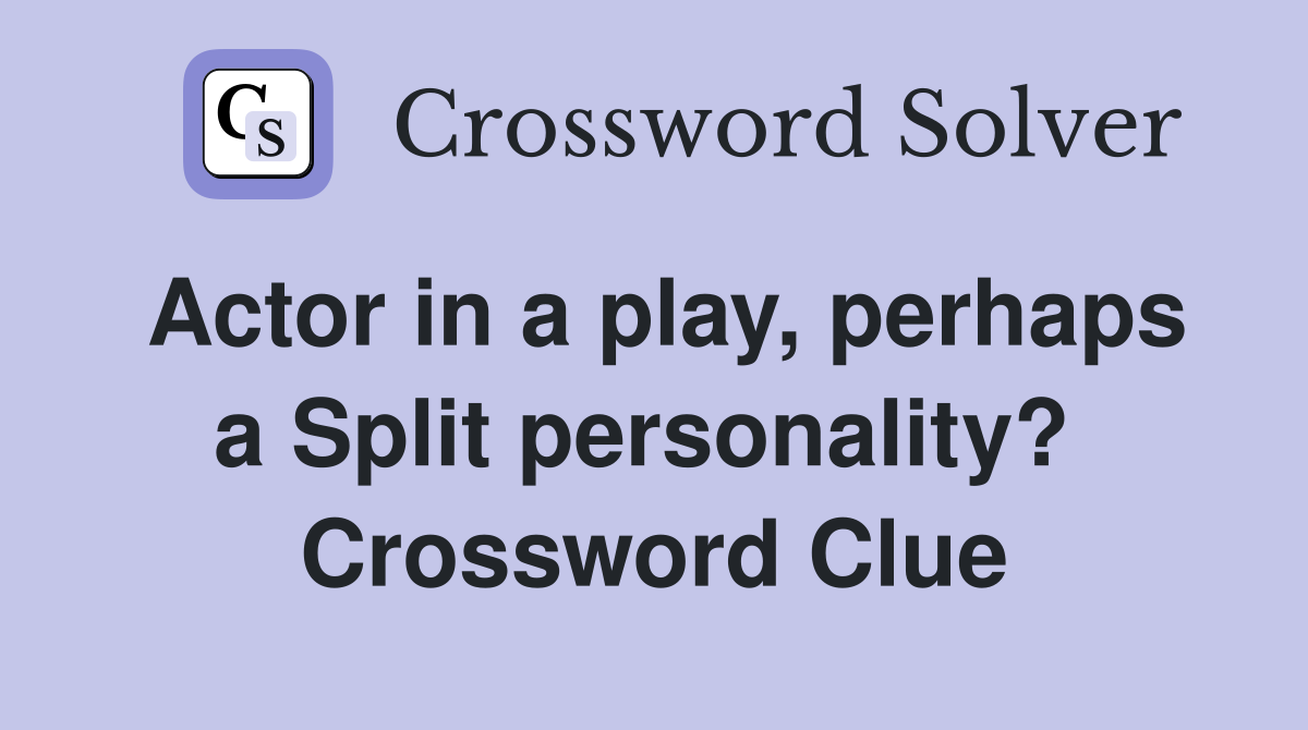Actor in a play, perhaps a Split personality?  Crossword Clue