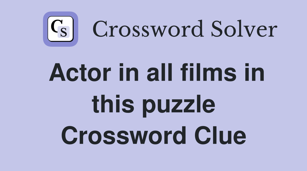 Actor in all films in this puzzle Crossword Clue