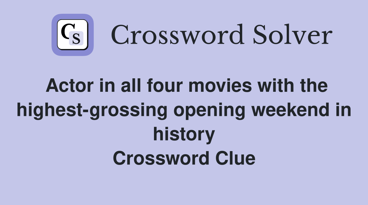 Actor in all four movies with the highest-grossing opening weekend in history Crossword Clue