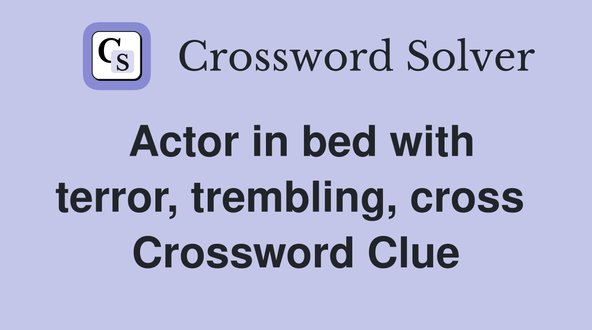 Actor in bed with terror, trembling, cross  Crossword Clue