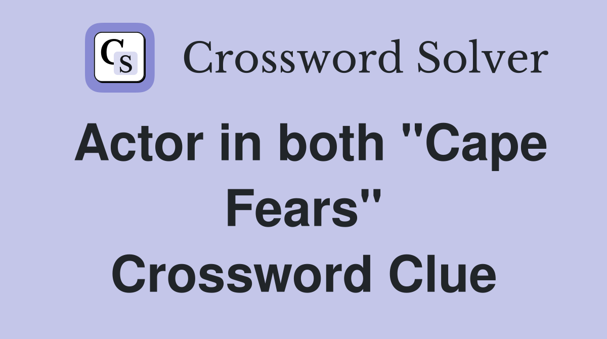Actor in both "Cape Fears" Crossword Clue