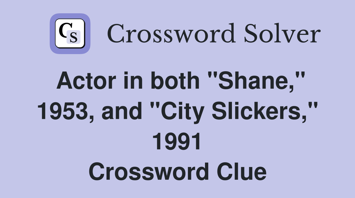Actor in both "Shane," 1953, and "City Slickers," 1991 Crossword Clue