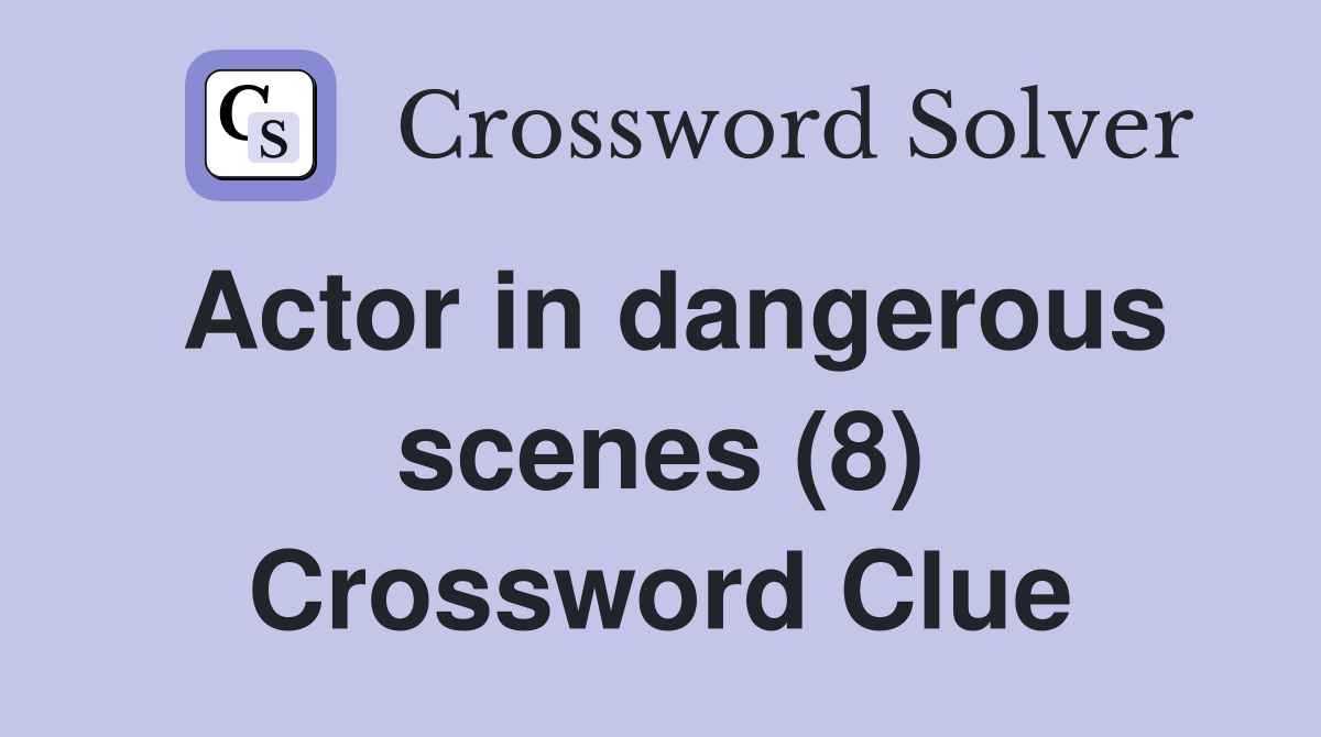Actor in dangerous scenes (8) Crossword Clue