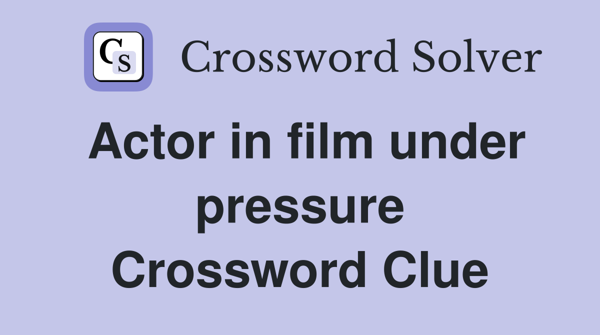 Actor in film under pressure Crossword Clue