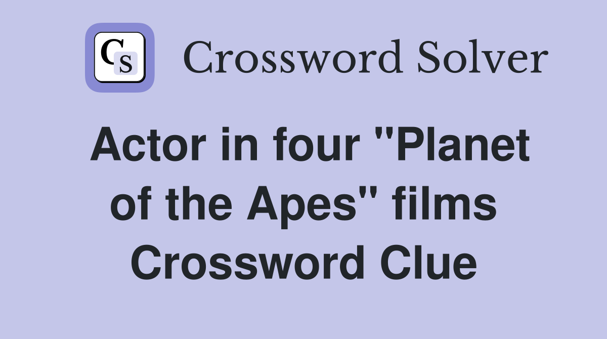 Actor in four "Planet of the Apes" films Crossword Clue