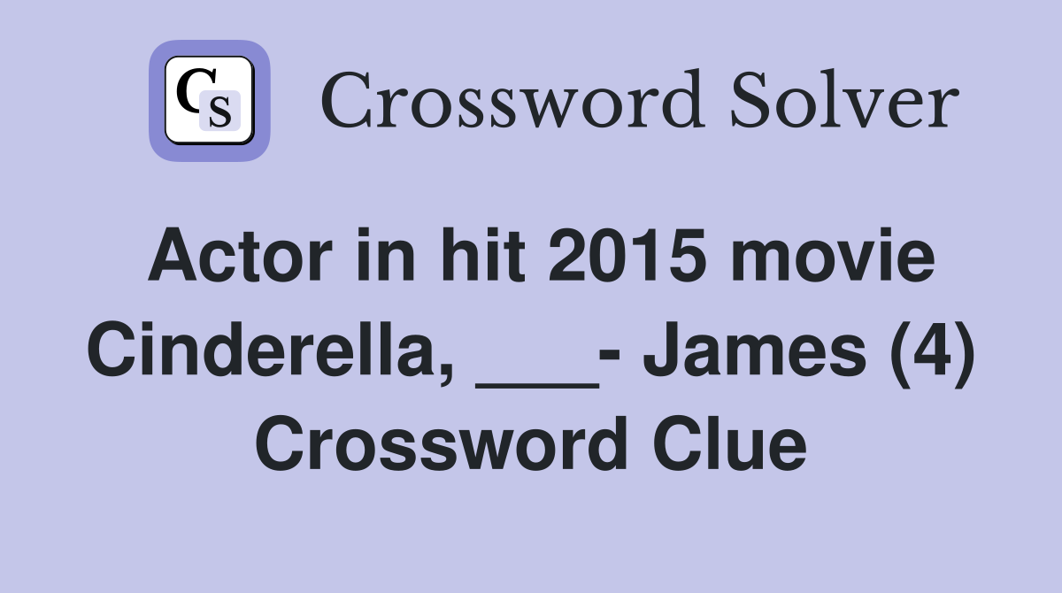 Actor in hit 2015 movie Cinderella, ___- James (4) Crossword Clue
