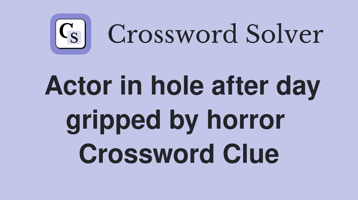 Actor in hole after day gripped by horror  Crossword Clue