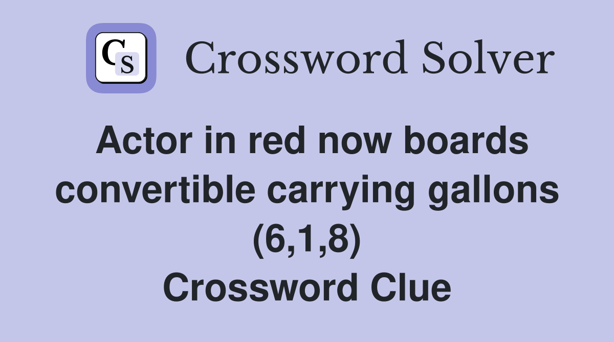 Actor in red now boards convertible carrying gallons (6,1,8) Crossword Clue