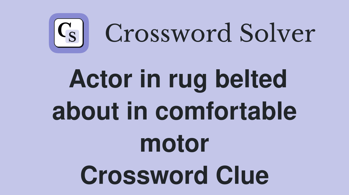 Actor in rug belted about in comfortable motor Crossword Clue