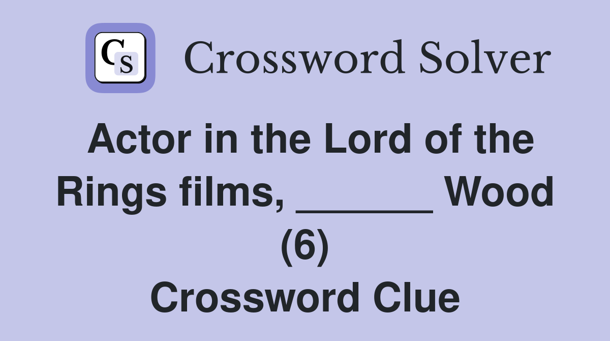 Actor in the Lord of the Rings films, ______ Wood (6) Crossword Clue