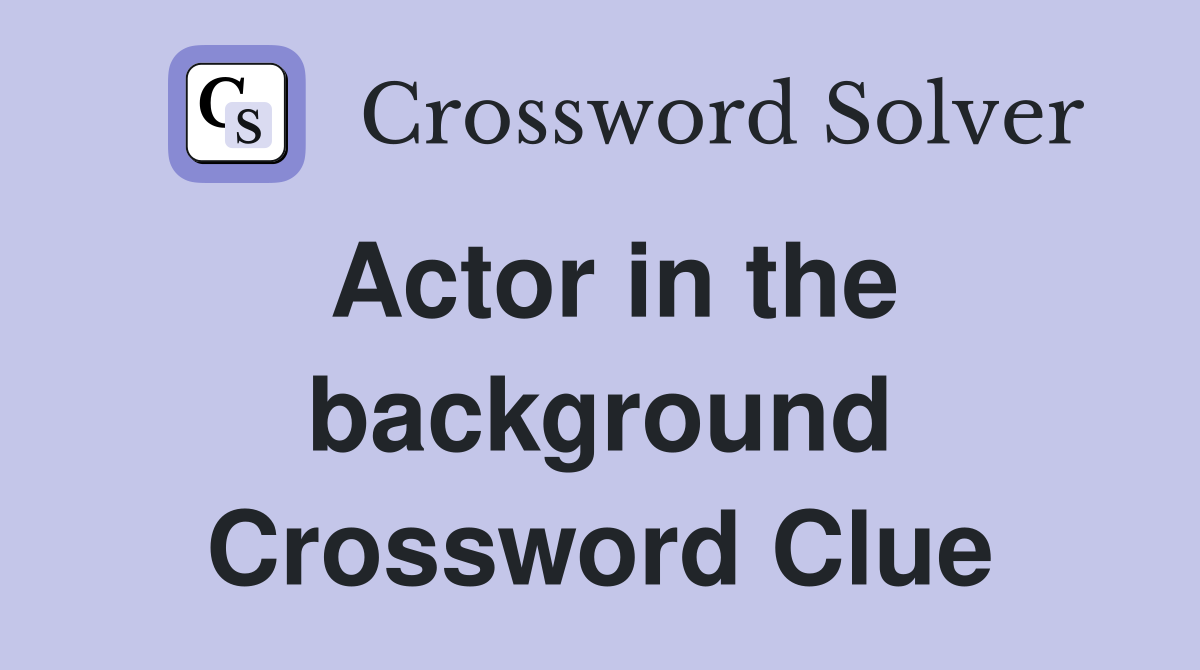 Actor in the background Crossword Clue
