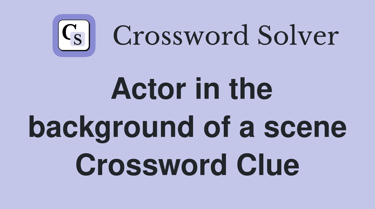 Actor in the background of a scene Crossword Clue