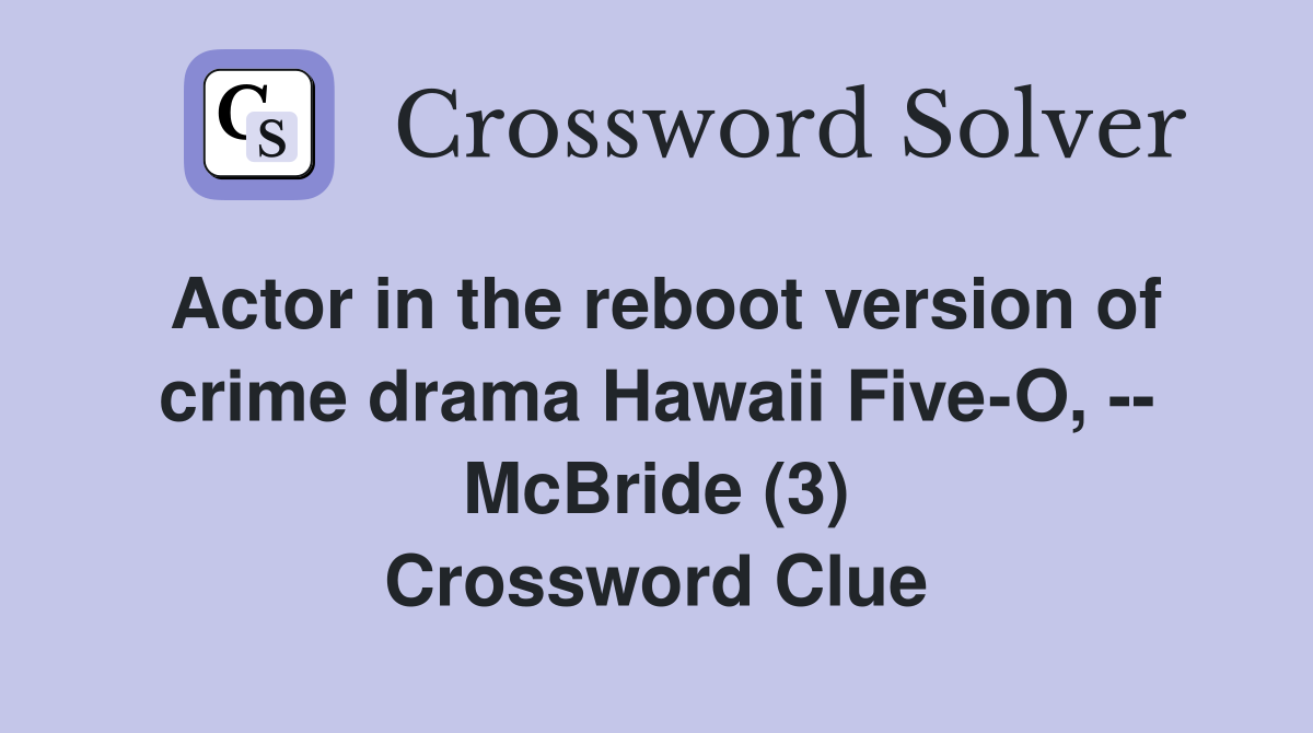 Actor in the reboot version of crime drama Hawaii Five-O, -- McBride (3) Crossword Clue