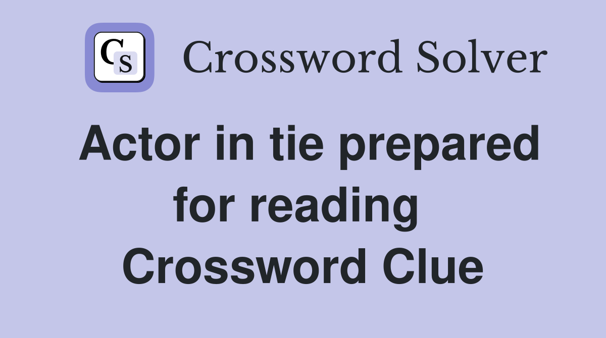 Actor in tie prepared for reading  Crossword Clue