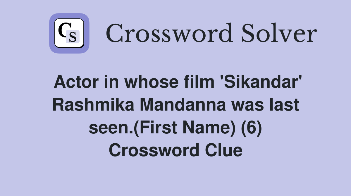 Actor in whose film 'Sikandar' Rashmika Mandanna was last seen.(First Name) (6) Crossword Clue