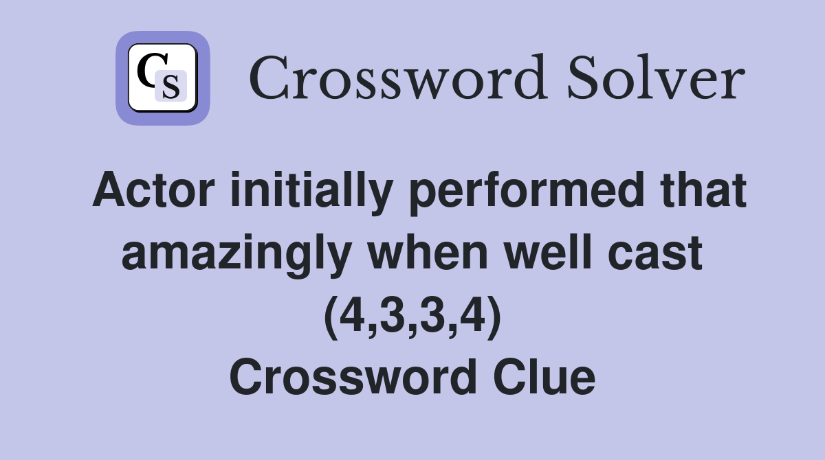 Actor initially performed that amazingly when well cast (4,3,3,4) Crossword Clue