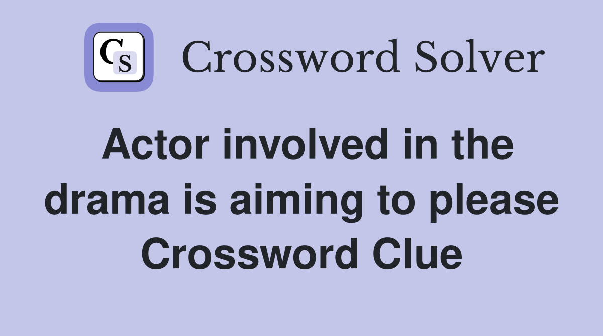 Actor involved in the drama is aiming to please Crossword Clue