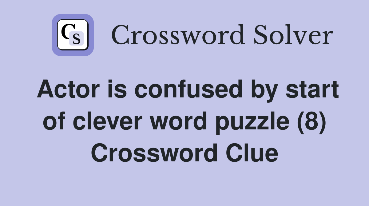 Actor is confused by start of clever word puzzle (8) Crossword Clue