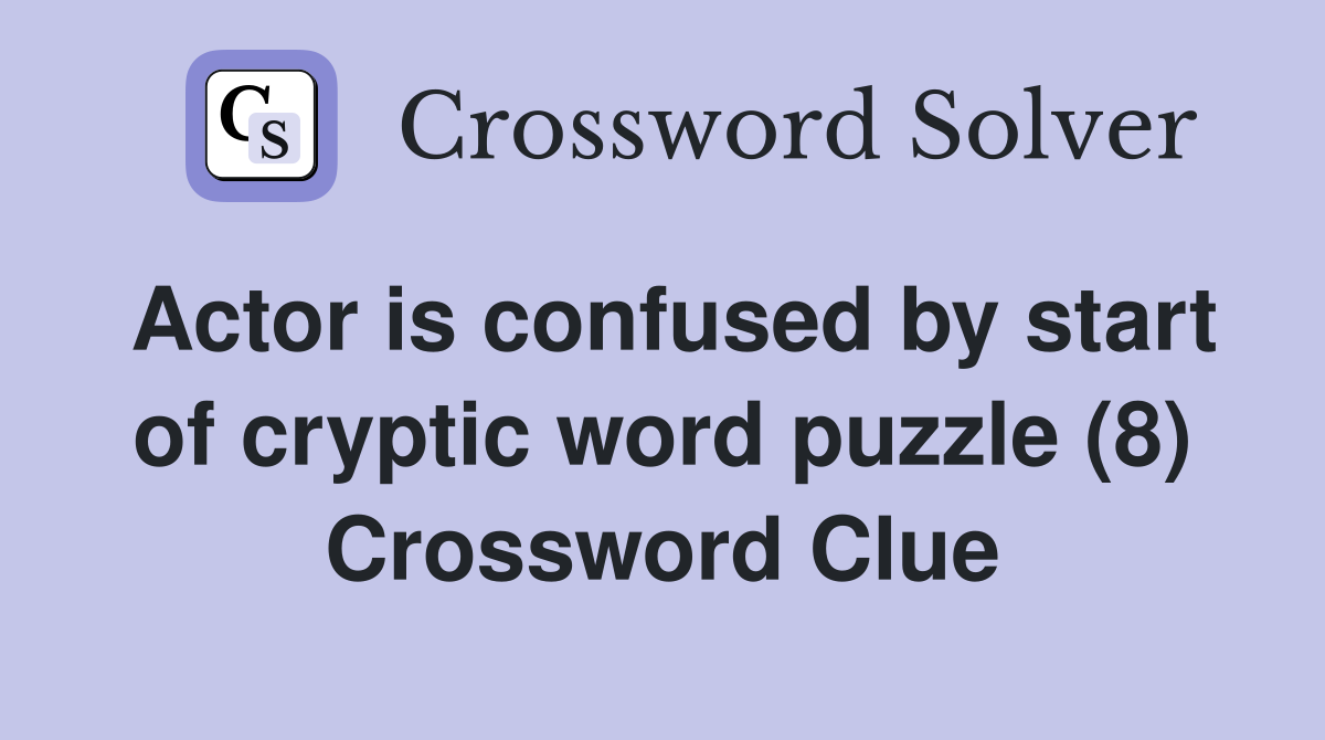 Actor is confused by start of cryptic word puzzle (8) Crossword Clue