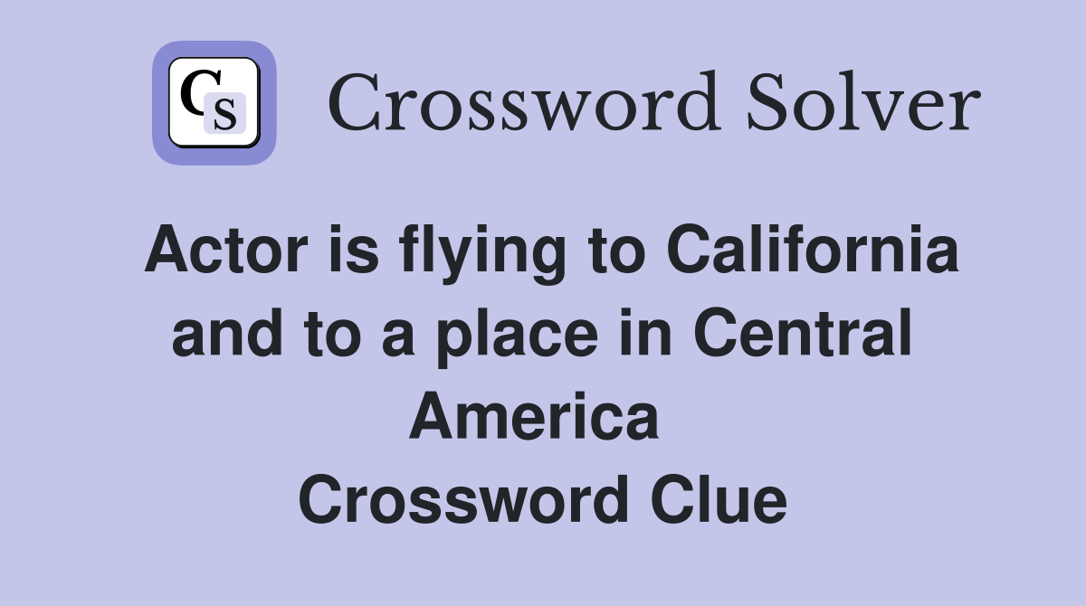 Actor is flying to California and to a place in Central America  Crossword Clue
