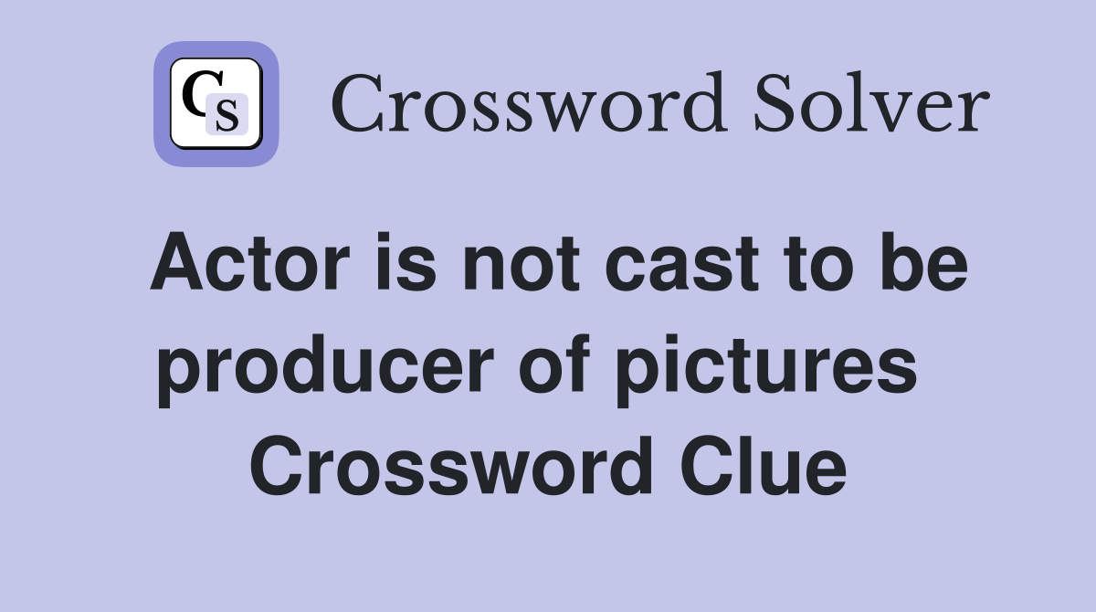 Actor is not cast to be producer of pictures  Crossword Clue