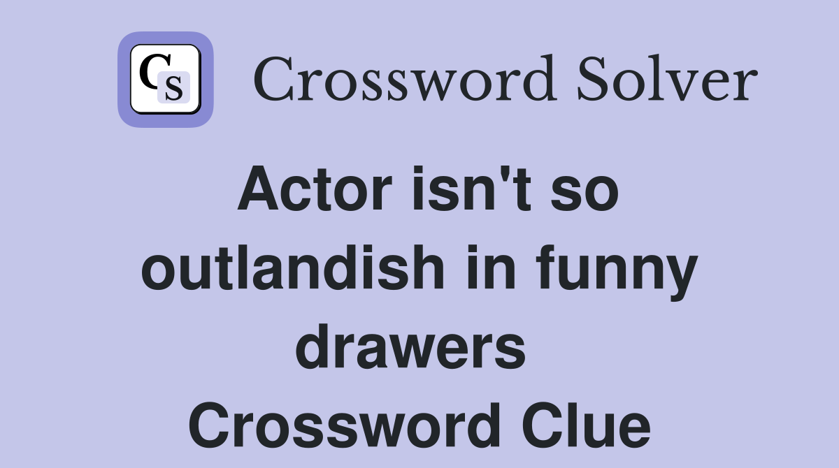 Actor isn't so outlandish in funny drawers  Crossword Clue
