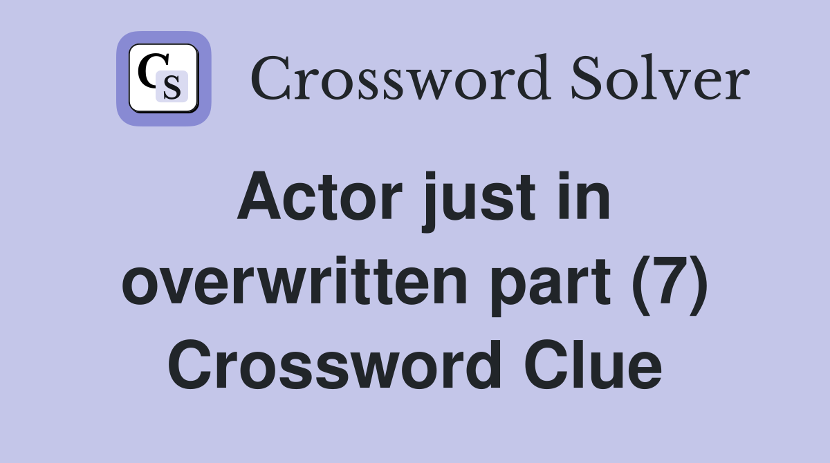 Actor just in overwritten part (7) Crossword Clue