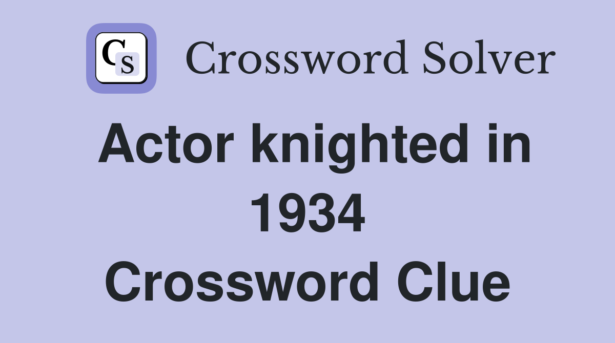 Actor knighted in 1934 Crossword Clue