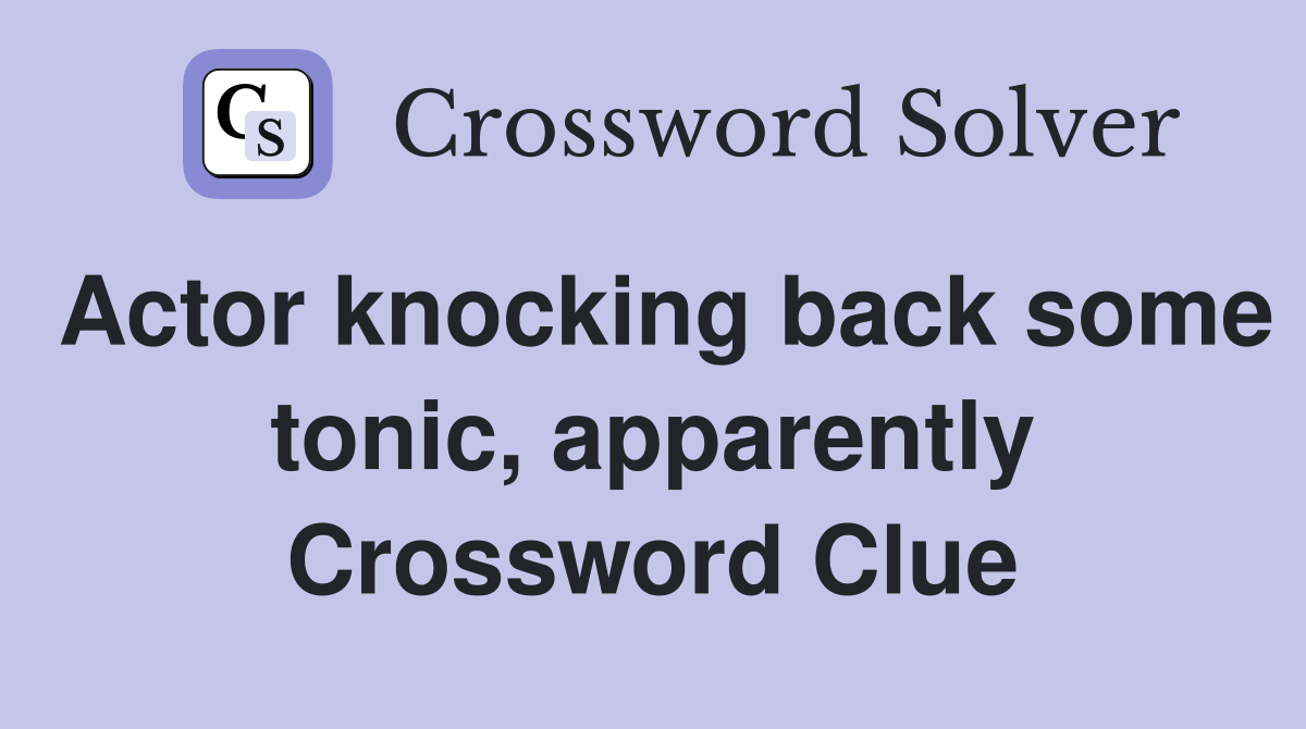 Actor knocking back some tonic, apparently Crossword Clue