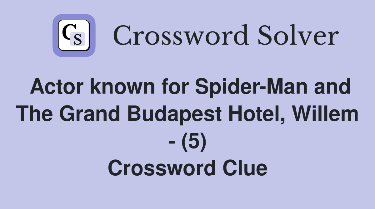 Actor known for Spider-Man and The Grand Budapest Hotel, Willem - (5) Crossword Clue