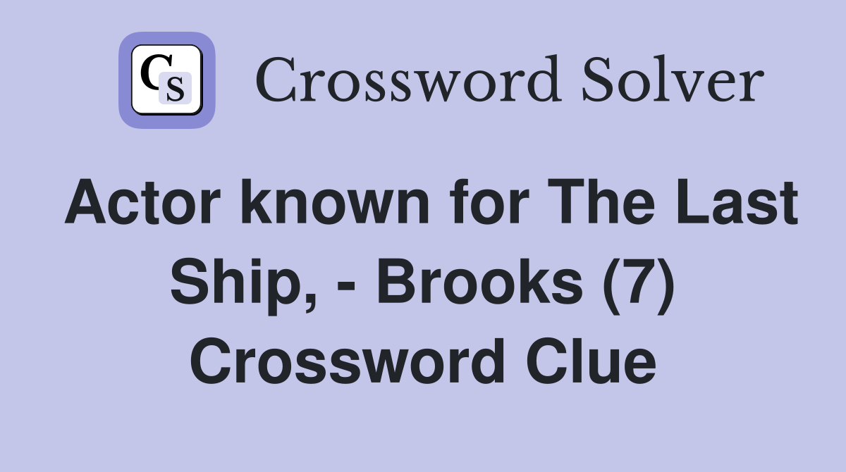 Actor known for The Last Ship, - Brooks (7) Crossword Clue