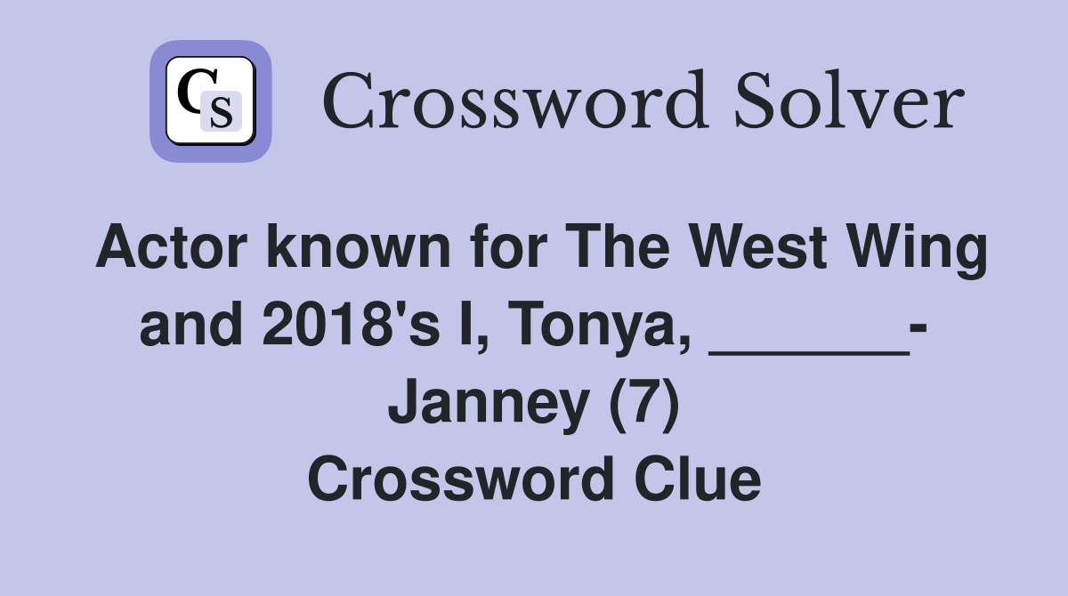 Actor known for The West Wing and 2018's I, Tonya, ______- Janney (7) Crossword Clue