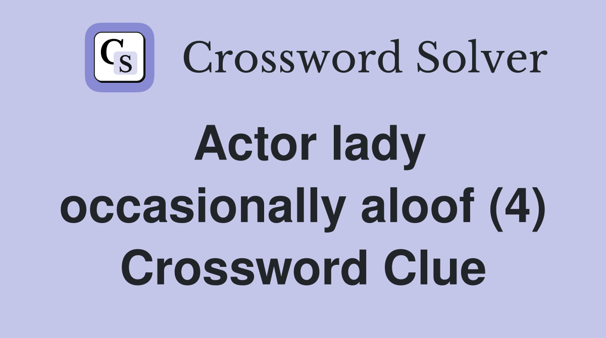 Actor lady occasionally aloof (4) Crossword Clue