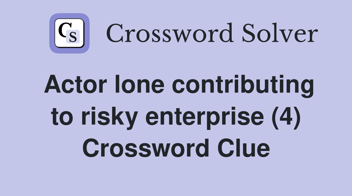 Actor lone contributing to risky enterprise (4) Crossword Clue