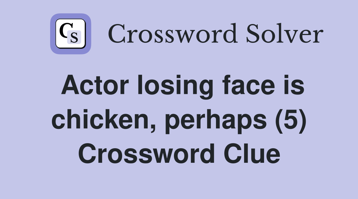 Actor losing face is chicken, perhaps (5) Crossword Clue