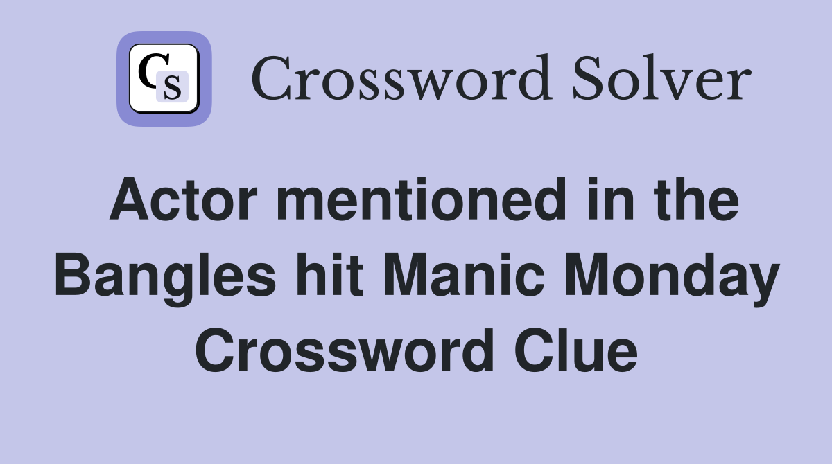 Actor mentioned in the Bangles hit Manic Monday Crossword Clue