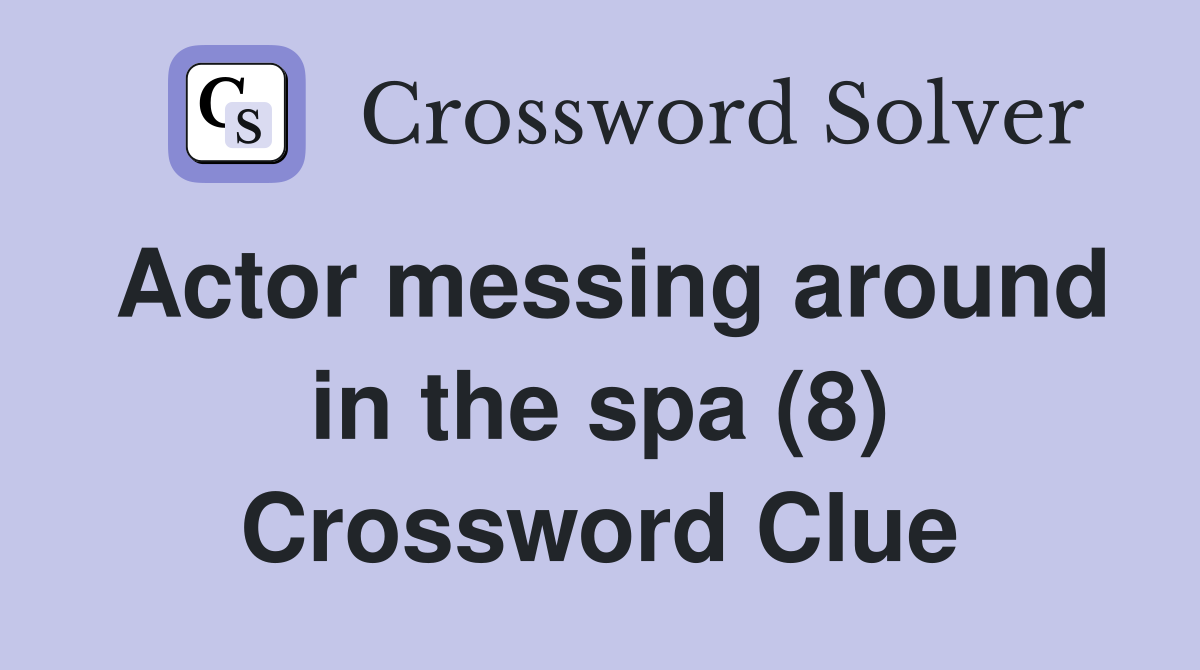 Actor messing around in the spa (8) Crossword Clue