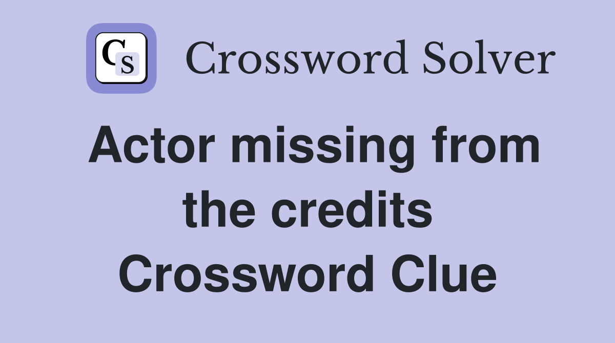 Actor missing from the credits Crossword Clue