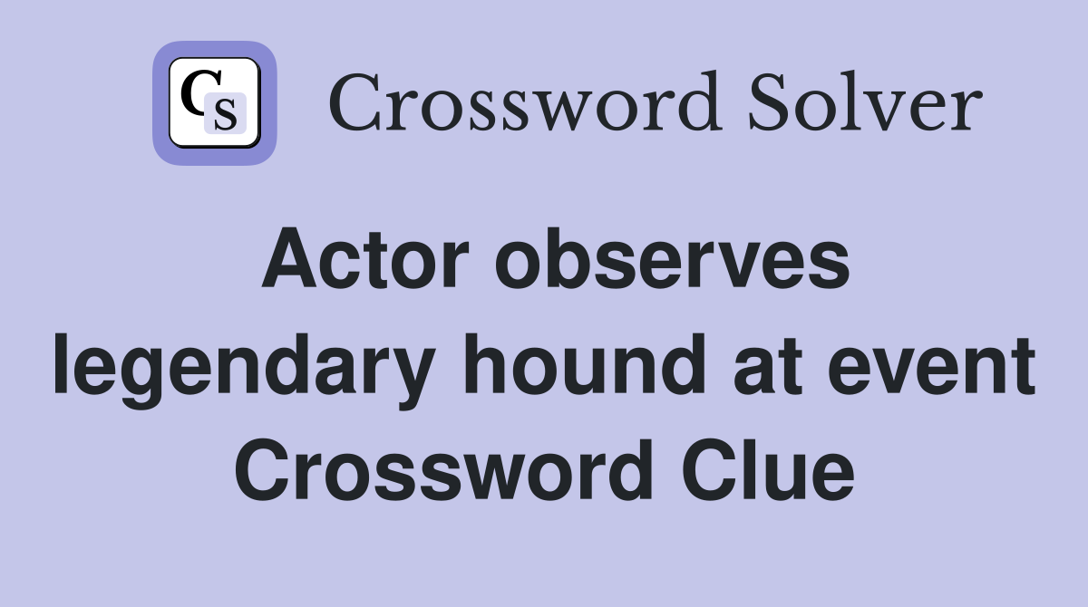 Actor observes legendary hound at event Crossword Clue