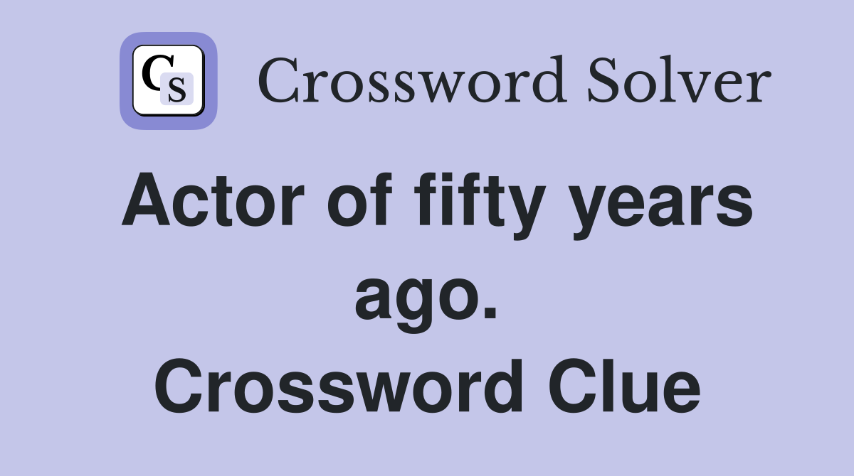 Actor of fifty years ago. Crossword Clue