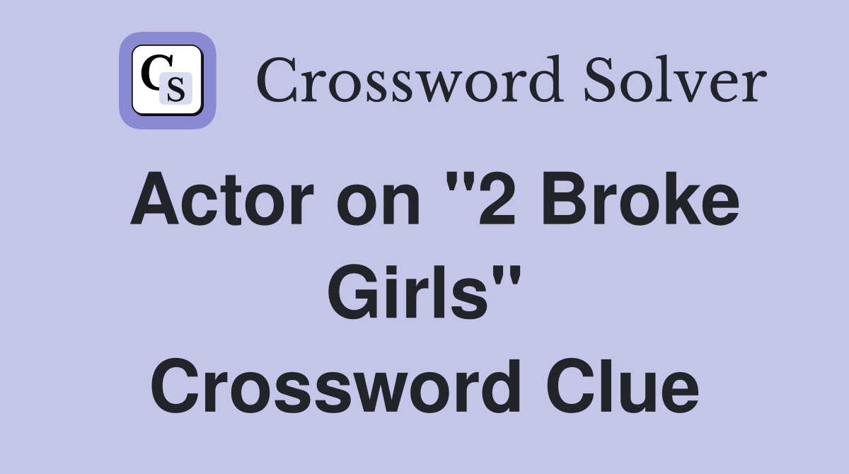Actor on "2 Broke Girls" Crossword Clue